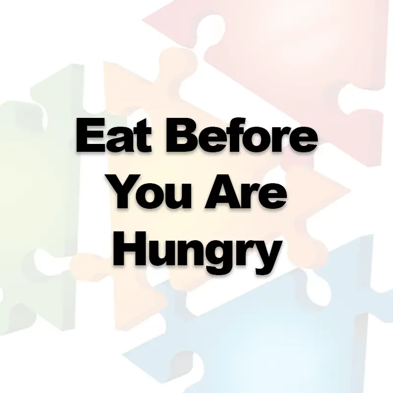 Eat Before You Are Hungry