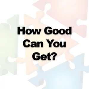 How Good Can You Get