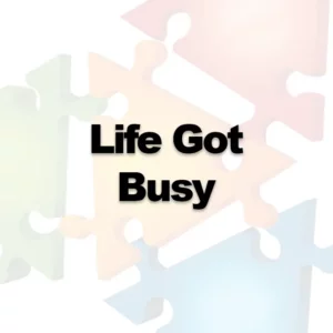 Life Got Busy